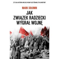 Jak Zwiazek Radziecki Wygral Wojne - Mark Solonin