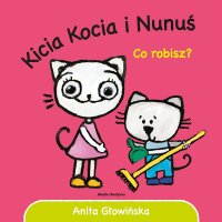 Kicia Kocia I Nunus Co Robisz - Anita Glowinska